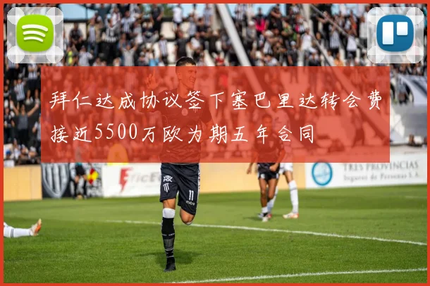 拜仁达成协议签下塞巴里达转会费接近5500万欧为期五年合同