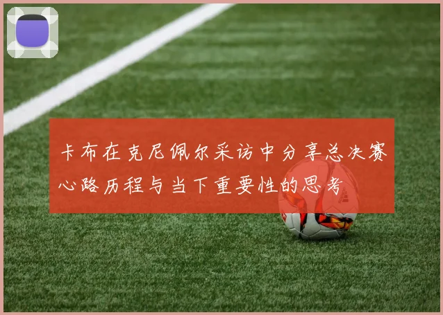 卡布在克尼佩尔采访中分享总决赛心路历程与当下重要性的思考